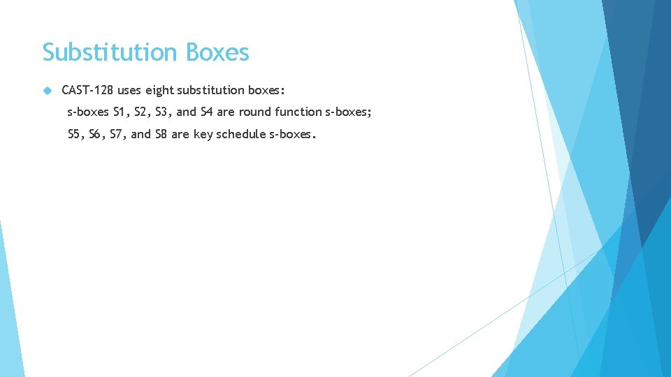 Substitution Boxes CAST-128 uses eight substitution boxes: s-boxes S 1, S 2, S 3,