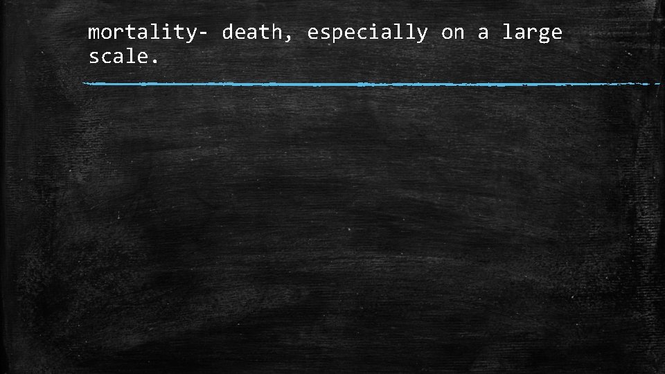 mortality- death, especially on a large scale. 