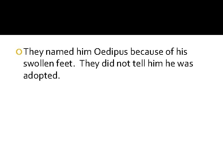  They named him Oedipus because of his swollen feet. They did not tell