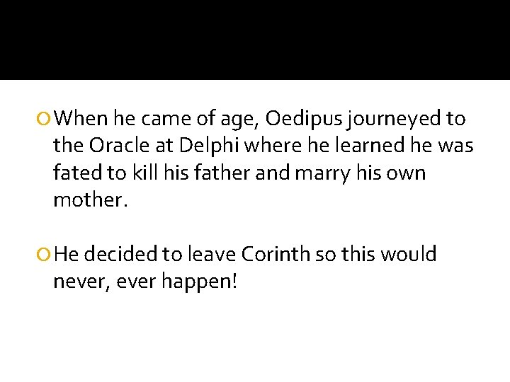  When he came of age, Oedipus journeyed to the Oracle at Delphi where