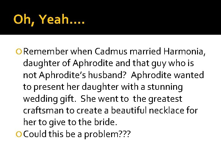 Oh, Yeah…. Remember when Cadmus married Harmonia, daughter of Aphrodite and that guy who