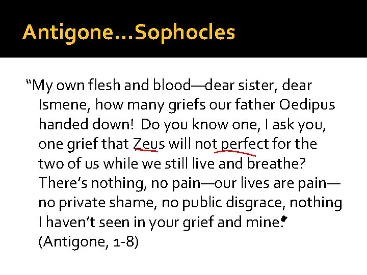 Antigone…Sophocles “My own flesh and blood—dear sister, dear Ismene, how many griefs our father