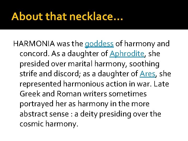 About that necklace… HARMONIA was the goddess of harmony and concord. As a daughter