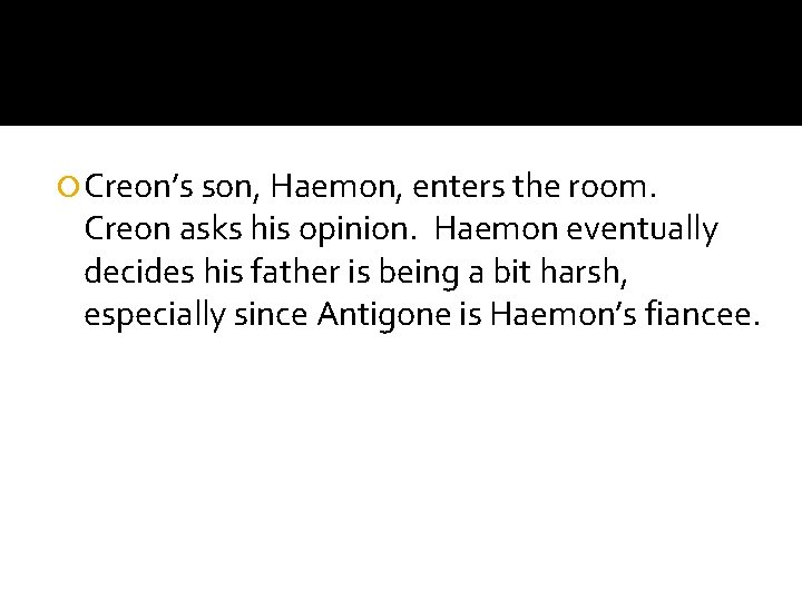  Creon’s son, Haemon, enters the room. Creon asks his opinion. Haemon eventually decides