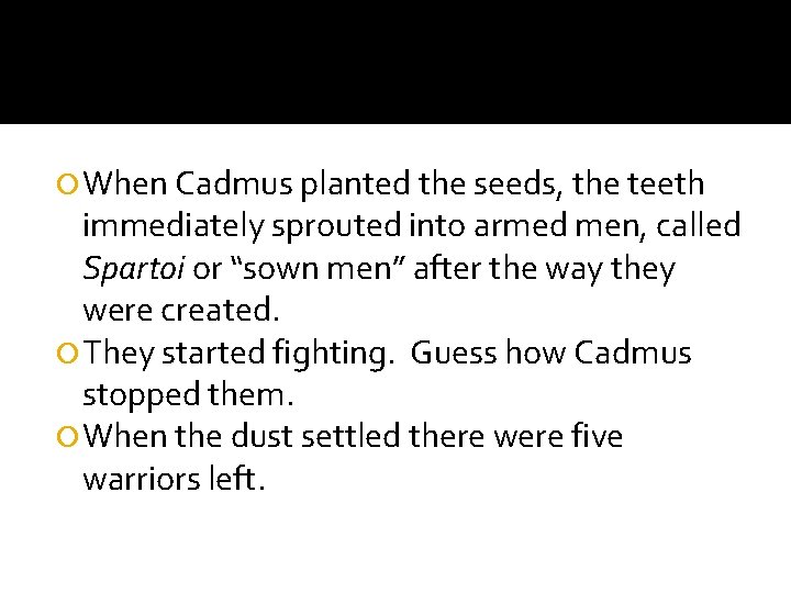  When Cadmus planted the seeds, the teeth immediately sprouted into armed men, called