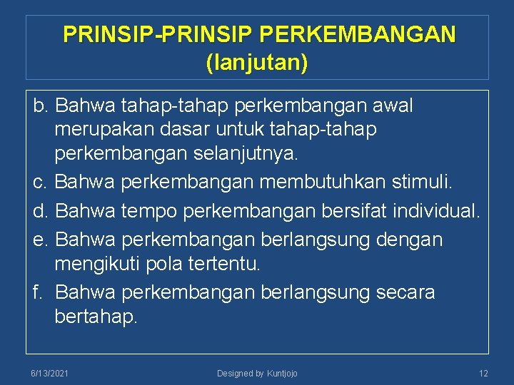 PRINSIP-PRINSIP PERKEMBANGAN (lanjutan) b. Bahwa tahap-tahap perkembangan awal merupakan dasar untuk tahap-tahap perkembangan selanjutnya.