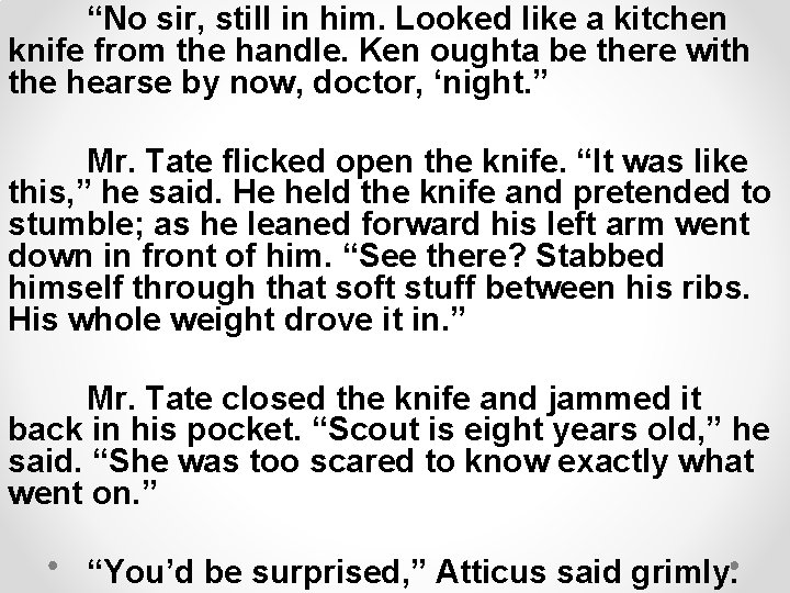 “No sir, still in him. Looked like a kitchen knife from the handle. Ken