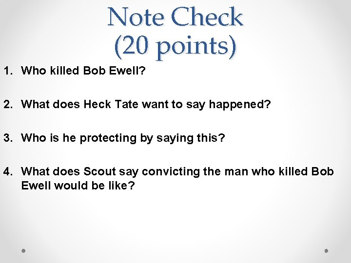 Note Check (20 points) 1. Who killed Bob Ewell? 2. What does Heck Tate