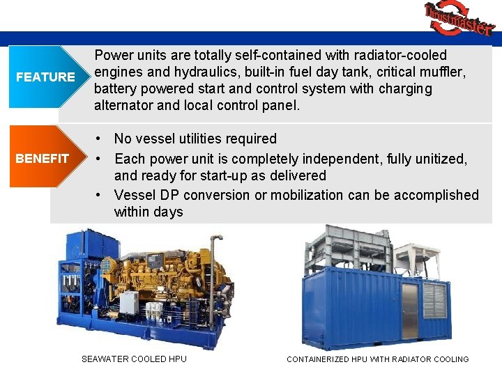 FEATURE BENEFIT Power units are totally self-contained with radiator-cooled engines and hydraulics, built-in fuel