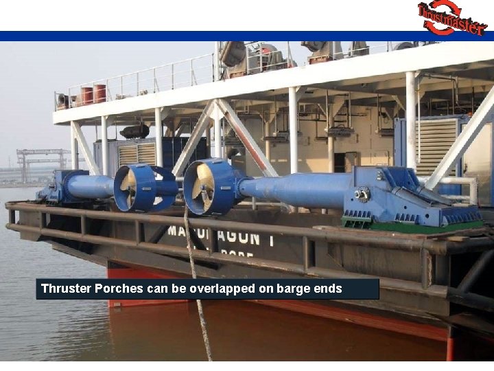 FEATURES Thruster Porches can be overlapped on barge ends 