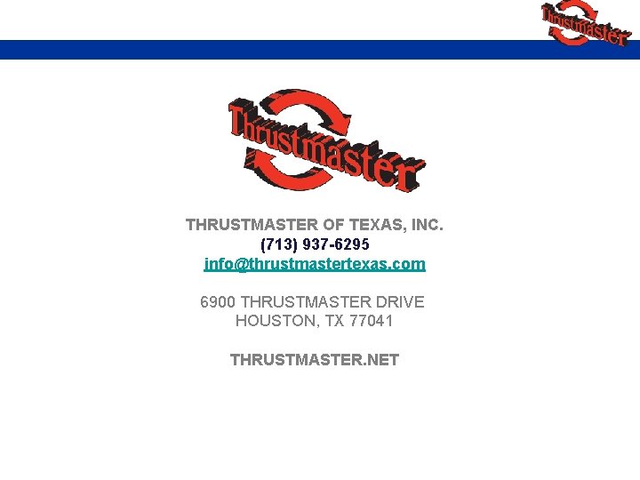 THRUSTMASTER OF TEXAS, INC. (713) 937 -6295 info@thrustmastertexas. com 6900 THRUSTMASTER DRIVE HOUSTON, TX