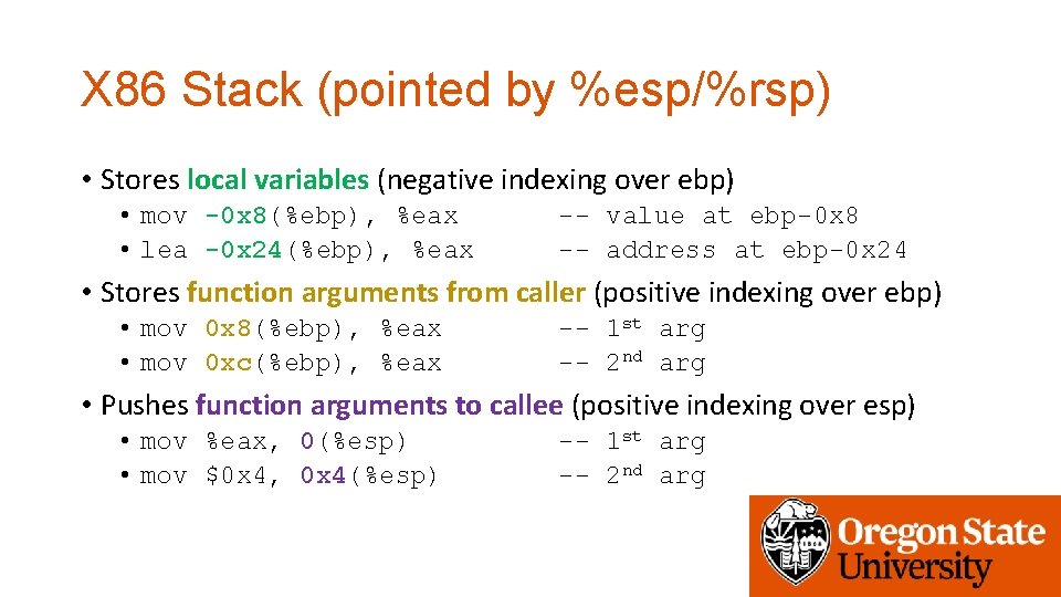 X 86 Stack (pointed by %esp/%rsp) • Stores local variables (negative indexing over ebp)