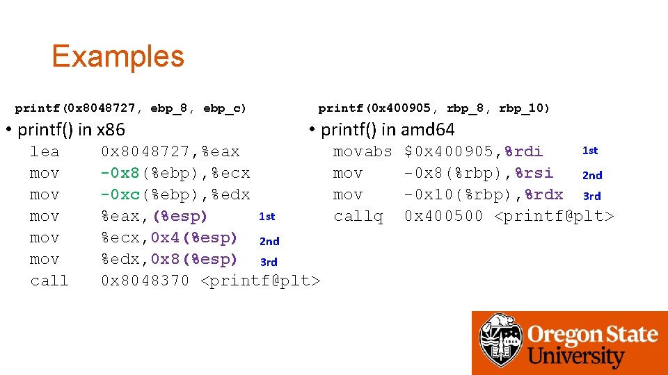 Examples printf(0 x 8048727, ebp_8, ebp_c) • printf() in x 86 lea mov mov