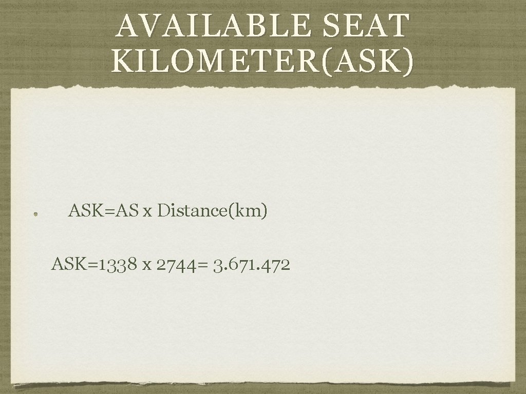 AVAILABLE SEAT KILOMETER(ASK) ASK=AS x Distance(km) ASK=1338 x 2744= 3. 671. 472 