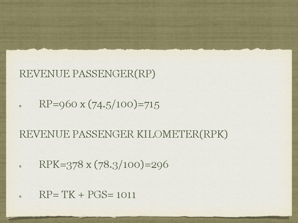 REVENUE PASSENGER(RP) RP=960 x (74. 5/100)=715 REVENUE PASSENGER KILOMETER(RPK) RPK=378 x (78. 3/100)=296 RP=