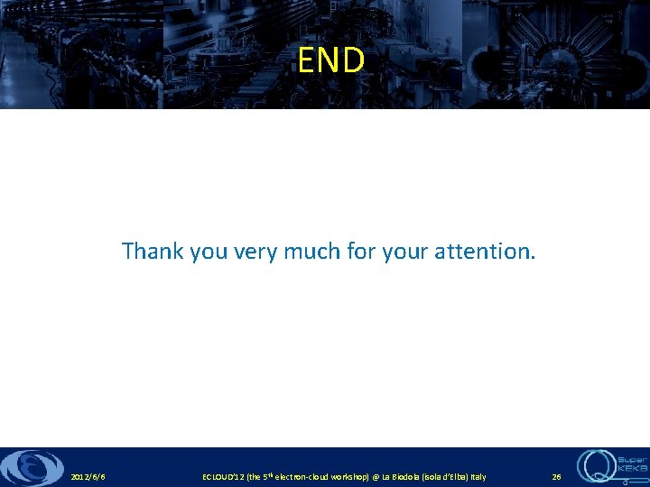 END Thank you very much for your attention. 2012/6/6 ECLOUD’ 12 (the 5 th