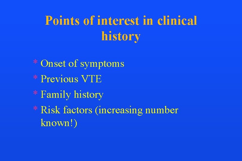 Points of interest in clinical history * Onset of symptoms * Previous VTE *