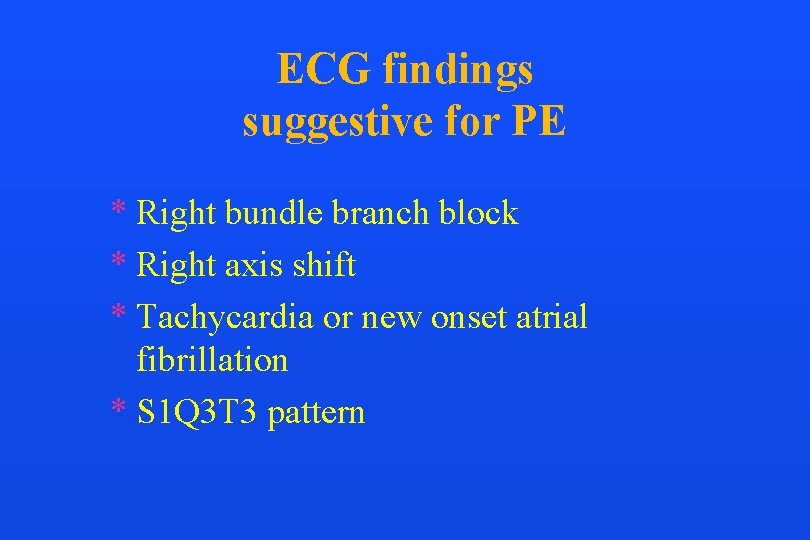 ECG findings suggestive for PE * Right bundle branch block * Right axis shift