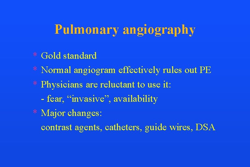 Pulmonary angiography * Gold standard * Normal angiogram effectively rules out PE * Physicians