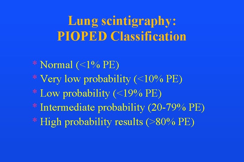 Lung scintigraphy: PIOPED Classification * Normal (<1% PE) * Very low probability (<10% PE)