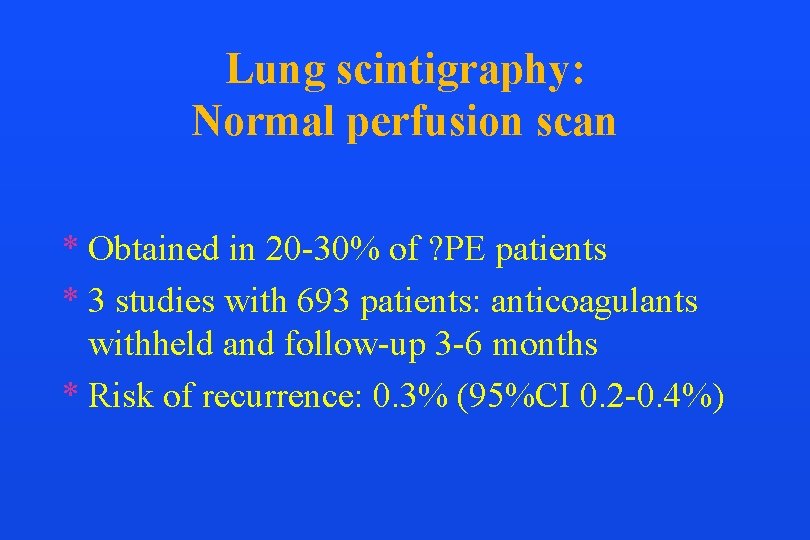 Lung scintigraphy: Normal perfusion scan * Obtained in 20 -30% of ? PE patients