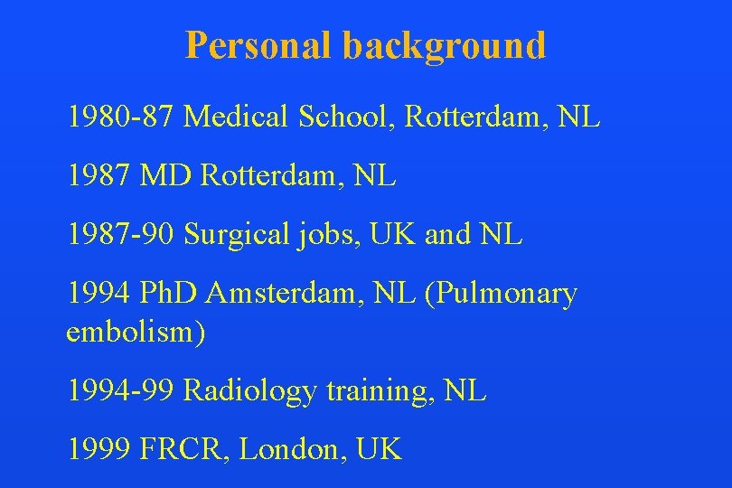 Personal background 1980 -87 Medical School, Rotterdam, NL 1987 MD Rotterdam, NL 1987 -90