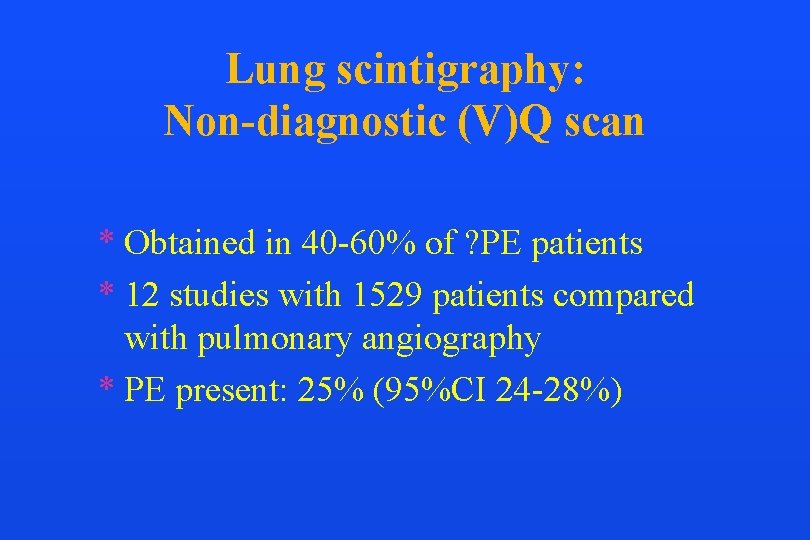 Lung scintigraphy: Non-diagnostic (V)Q scan * Obtained in 40 -60% of ? PE patients