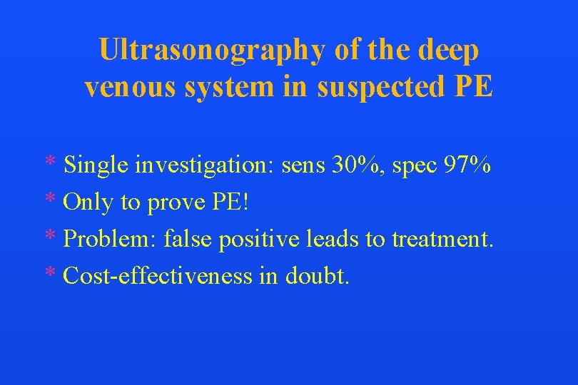 Ultrasonography of the deep venous system in suspected PE * Single investigation: sens 30%,