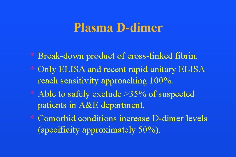 Plasma D-dimer * Break-down product of cross-linked fibrin. * Only ELISA and recent rapid