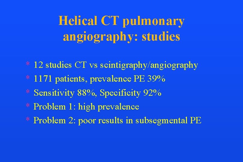 Helical CT pulmonary angiography: studies * * * 12 studies CT vs scintigraphy/angiography 1171