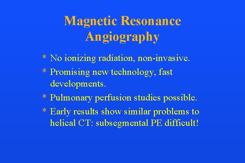 Magnetic Resonance Angiography * No ionizing radiation, non-invasive. * Promising new technology, fast developments.