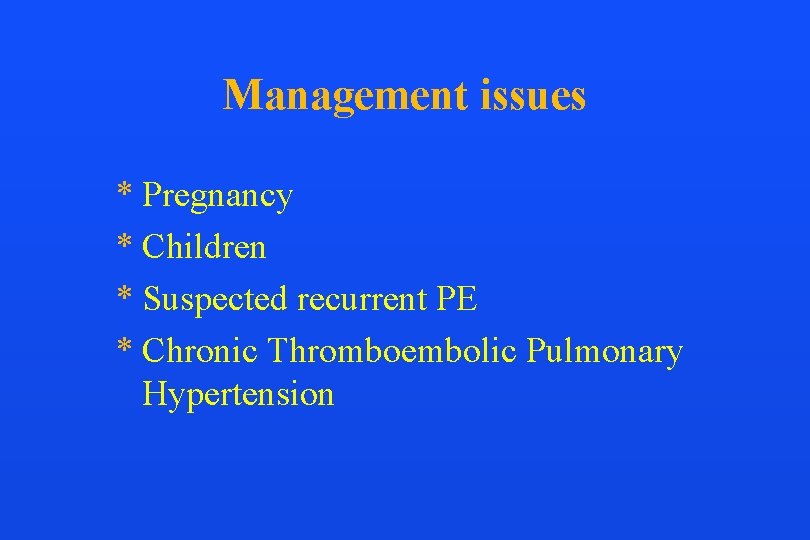 Management issues * Pregnancy * Children * Suspected recurrent PE * Chronic Thromboembolic Pulmonary