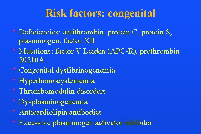 Risk factors: congenital * Deficiencies: antithrombin, protein C, protein S, plasminogen, factor XII *