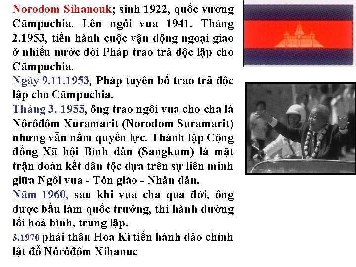 Norodom Sihanouk; sinh 1922, quốc vương Cămpuchia. Lên ngôi vua 1941. Tháng 2. 1953,
