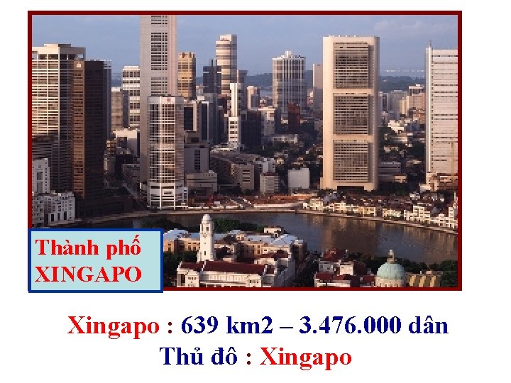 Thành phố XINGAPO Xingapo : 639 km 2 – 3. 476. 000 dân Thủ