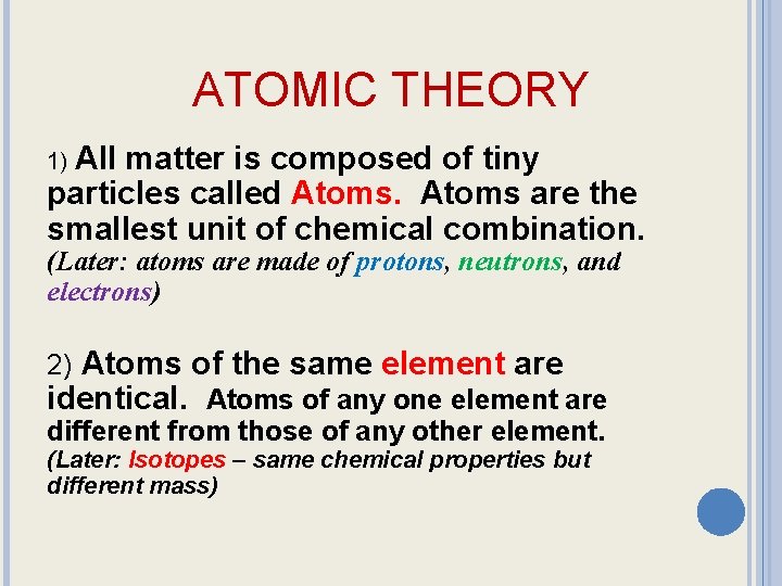 ATOMIC THEORY 1) All matter is composed of tiny particles called Atoms are the