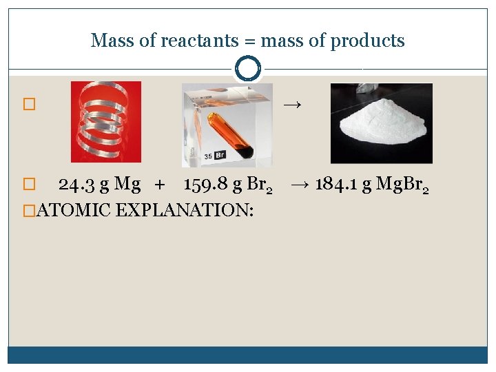 Mass of reactants = mass of products � → 24. 3 g Mg +