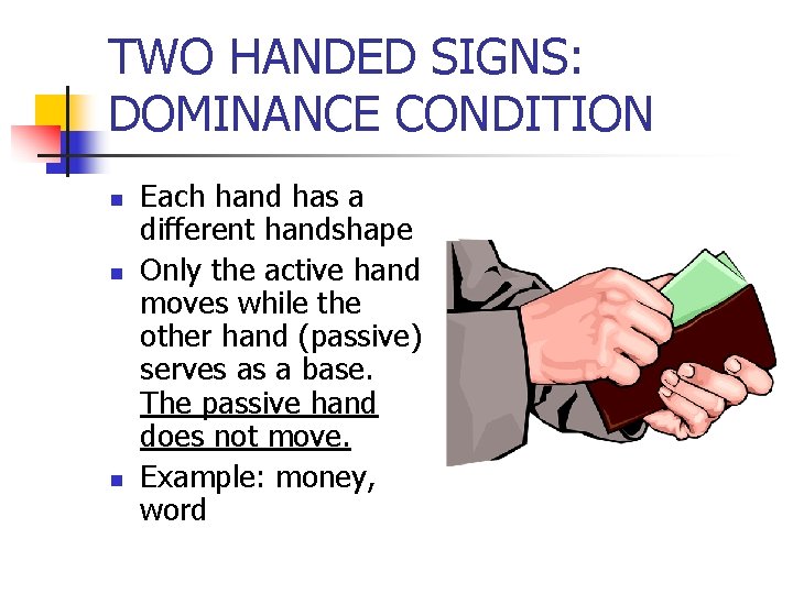 TWO HANDED SIGNS: DOMINANCE CONDITION n n n Each hand has a different handshape