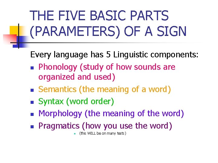 THE FIVE BASIC PARTS (PARAMETERS) OF A SIGN Every language has 5 Linguistic components: THE FIVE BASIC PARTS (PARAMETERS) OF A SIGN Every language has 5 Linguistic components: