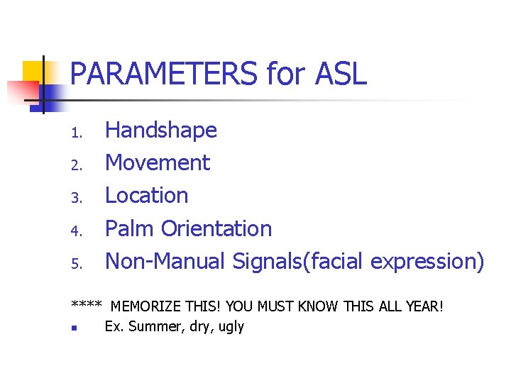 PARAMETERS for ASL 1. 2. 3. 4. 5. Handshape Movement Location Palm Orientation Non-Manual PARAMETERS for ASL 1. 2. 3. 4. 5. Handshape Movement Location Palm Orientation Non-Manual