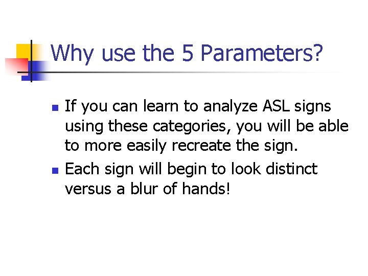 Why use the 5 Parameters? n n If you can learn to analyze ASL
