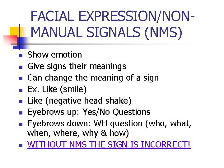 FACIAL EXPRESSION/NONMANUAL SIGNALS (NMS) n n n n Show emotion Give signs their meanings