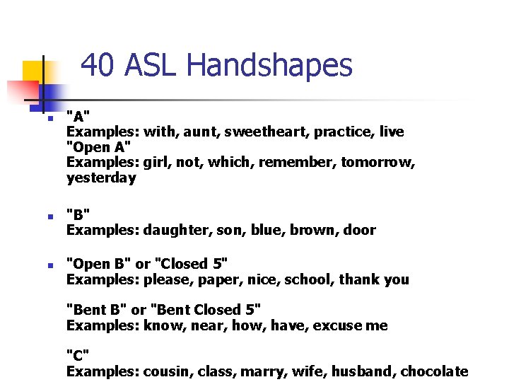 40 ASL Handshapes n n n "A" Examples: with, aunt, sweetheart, practice, live "Open 40 ASL Handshapes n n n "A" Examples: with, aunt, sweetheart, practice, live "Open