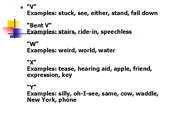 n "V" Examples: stuck, see, either, stand, fall down "Bent V" Examples: stairs, ride-in,
