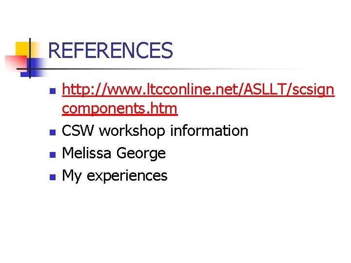 REFERENCES n n http: //www. ltcconline. net/ASLLT/scsign components. htm CSW workshop information Melissa George REFERENCES n n http: //www. ltcconline. net/ASLLT/scsign components. htm CSW workshop information Melissa George