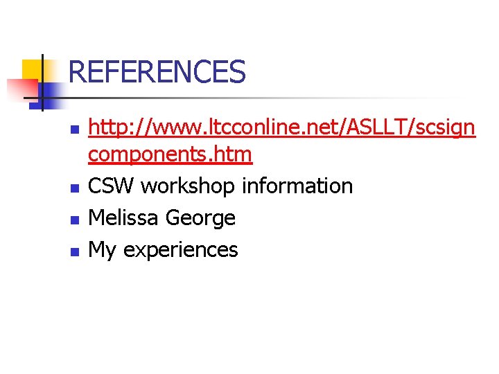 REFERENCES n n http: //www. ltcconline. net/ASLLT/scsign components. htm CSW workshop information Melissa George