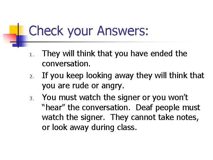 Check your Answers: 1. 2. 3. They will think that you have ended the