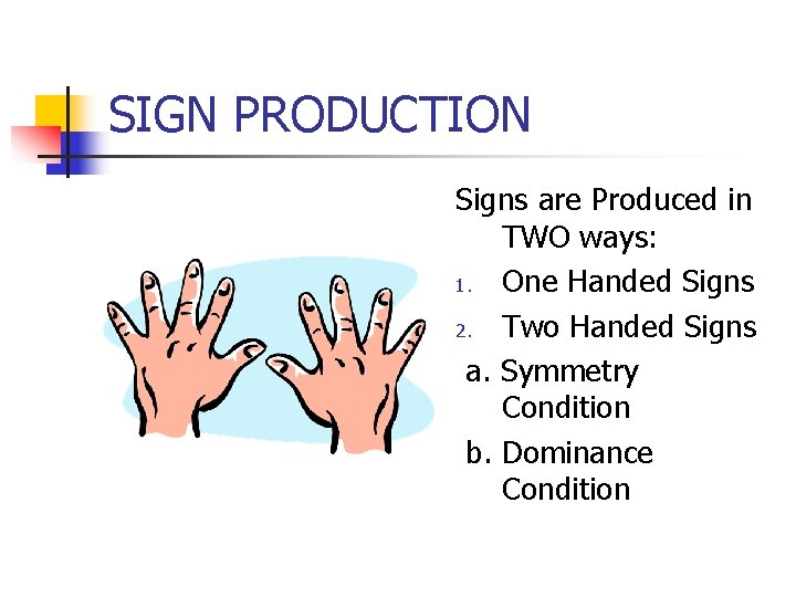 SIGN PRODUCTION Signs are Produced in TWO ways: 1. One Handed Signs 2. Two SIGN PRODUCTION Signs are Produced in TWO ways: 1. One Handed Signs 2. Two