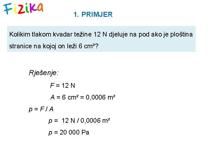 1. PRIMJER Kolikim tlakom kvadar težine 12 N djeluje na pod ako je ploština