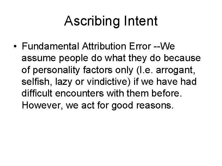 Ascribing Intent • Fundamental Attribution Error --We assume people do what they do because